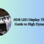 HDR LED Display: The Ultimate Guide to High Dynamic Range