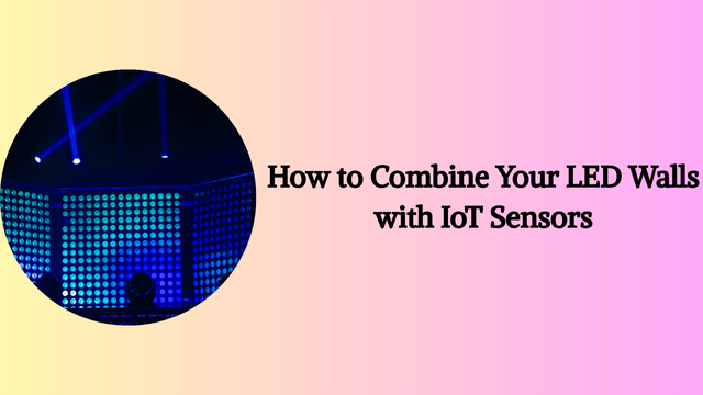 how to combine your led walls with iot sensors