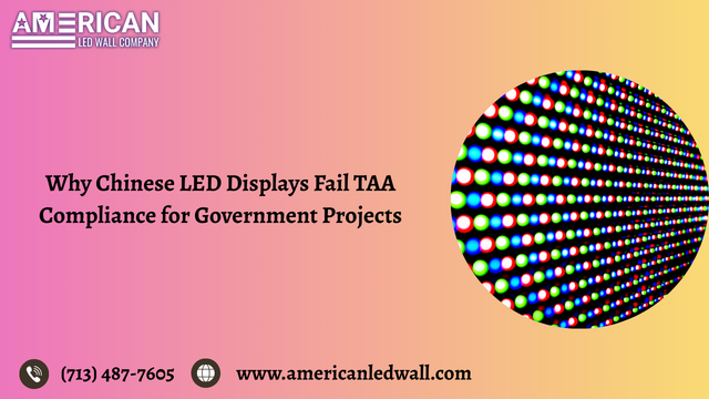 Why Chinese LED Displays Fail TAA Compliance for Government Projects